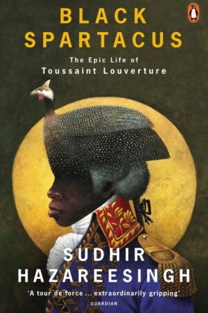 Black Spartacus: The Epic Life of Toussaint Louverture Sudhir Hazareesingh